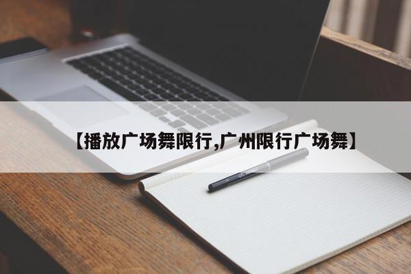 【播放广场舞限行,广州限行广场舞】